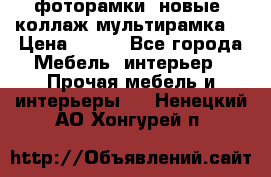 фоторамки  новые (коллаж-мультирамка) › Цена ­ 700 - Все города Мебель, интерьер » Прочая мебель и интерьеры   . Ненецкий АО,Хонгурей п.